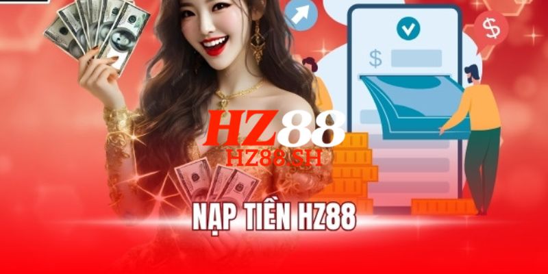 HZ88 - Trang Chủ HZ88.COM Uy Tín | Đăng Ký Nhận +88K 17 Quy trình 4 bước hướng dẫn cách nạp tiền HZ88 đơn giản
